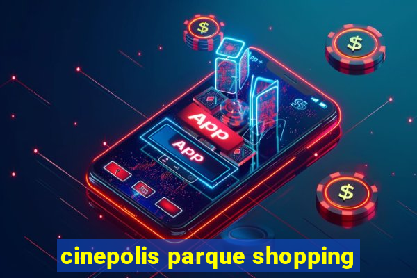 cinepolis parque shopping
