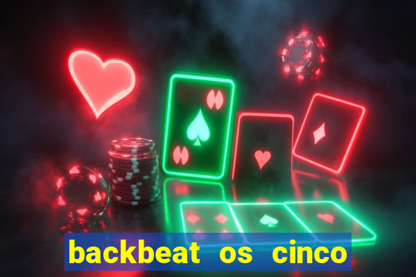 backbeat os cinco rapazes de liverpool download legendado