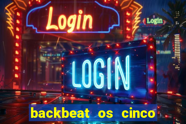 backbeat os cinco rapazes de liverpool download legendado