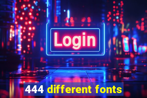 444 different fonts