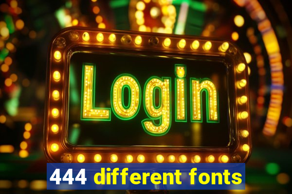 444 different fonts