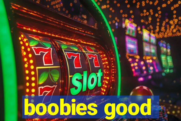 boobies good
