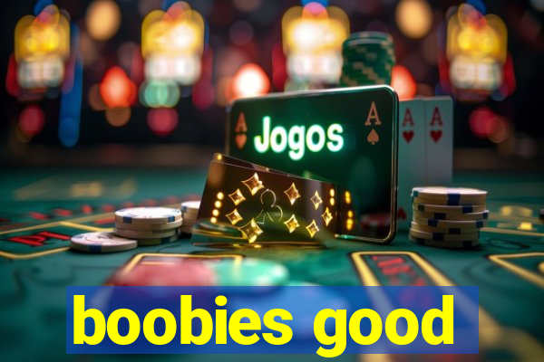 boobies good