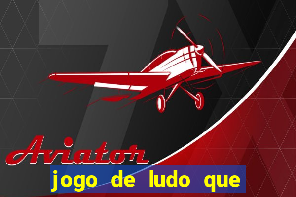 jogo de ludo que ganha dinheiro