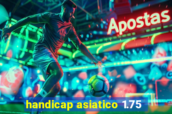 handicap asiatico 1.75