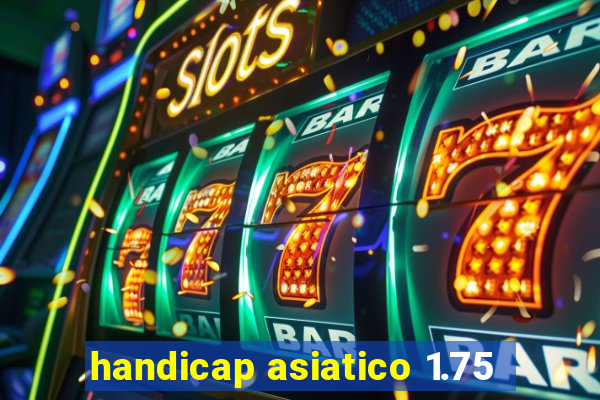 handicap asiatico 1.75