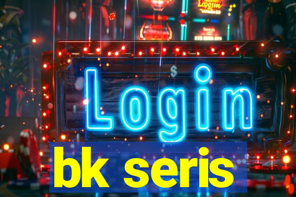 bk seris