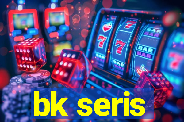 bk seris