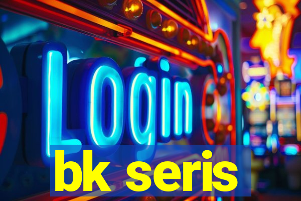 bk seris