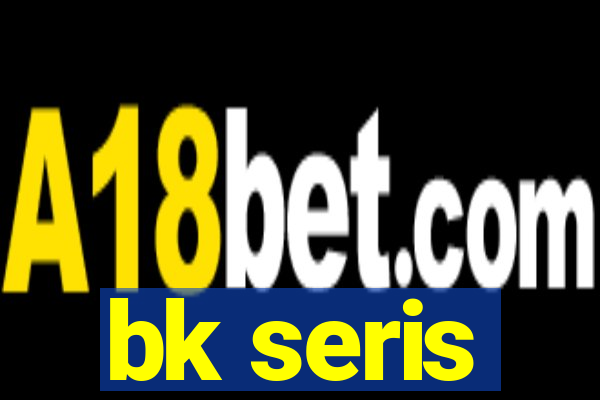 bk seris