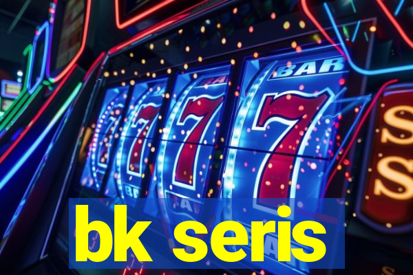 bk seris
