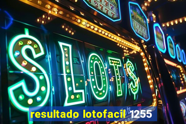 resultado lotofacil 1255