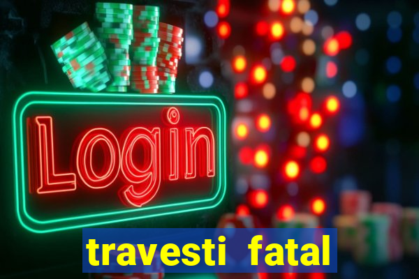 travesti fatal porto alegre