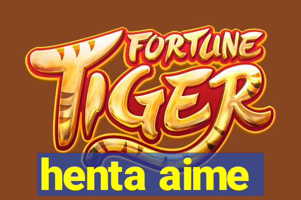 henta aime