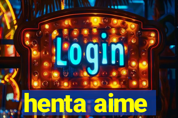 henta aime