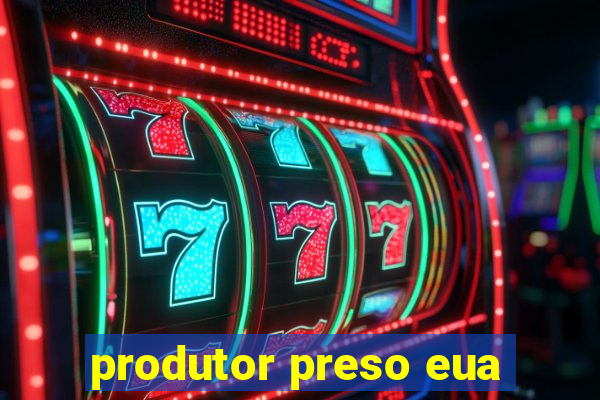 produtor preso eua