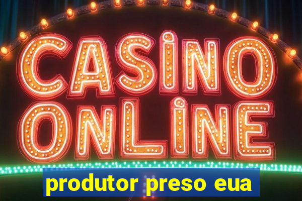 produtor preso eua
