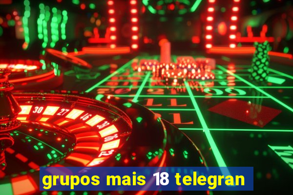 grupos mais 18 telegran