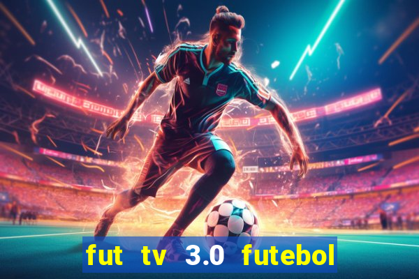 fut tv 3.0 futebol ao vivo