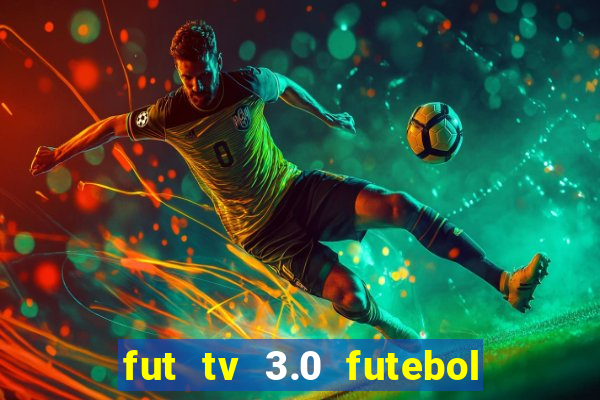 fut tv 3.0 futebol ao vivo