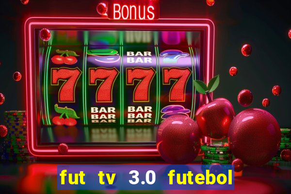 fut tv 3.0 futebol ao vivo