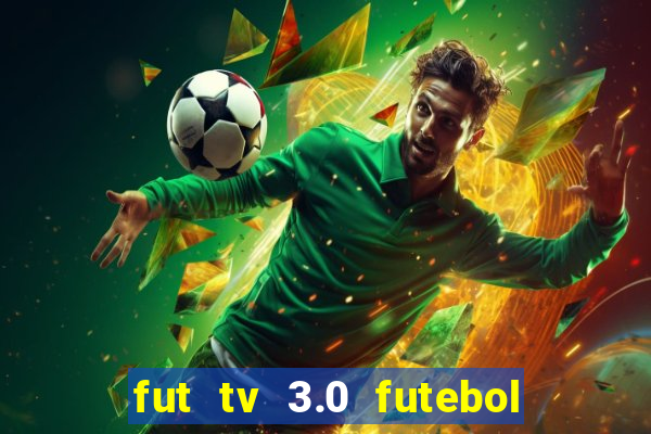 fut tv 3.0 futebol ao vivo