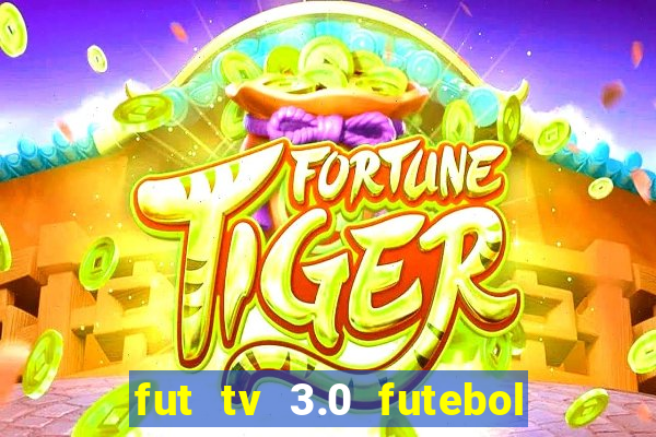 fut tv 3.0 futebol ao vivo