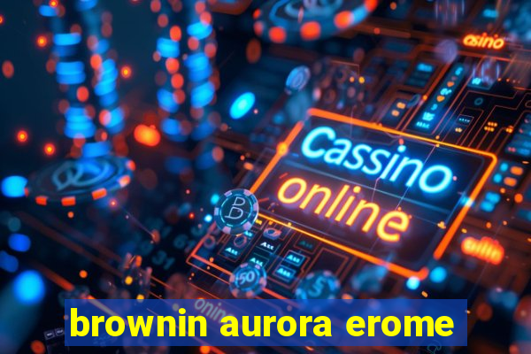 brownin aurora erome