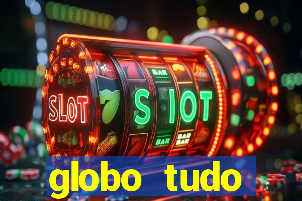globo tudo absolutamente tudo