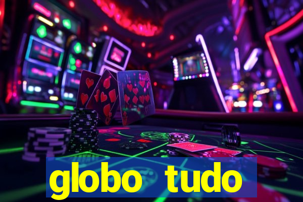 globo tudo absolutamente tudo