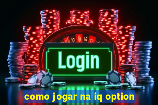 como jogar na iq option