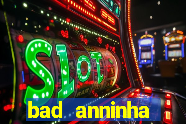 bad anninha conteudo gratis