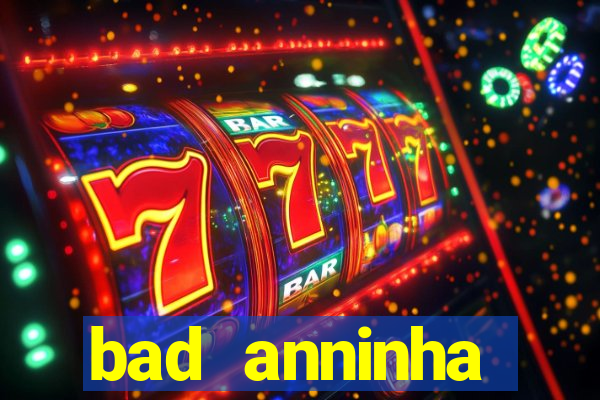 bad anninha conteudo gratis