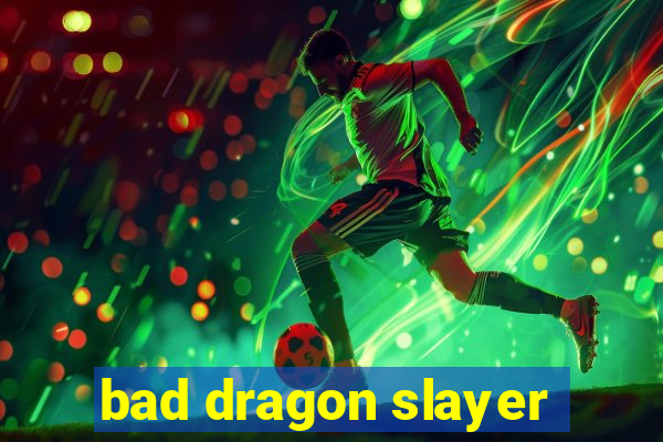 bad dragon slayer