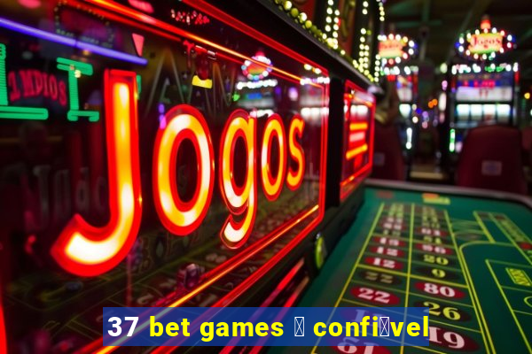 37 bet games 茅 confi谩vel