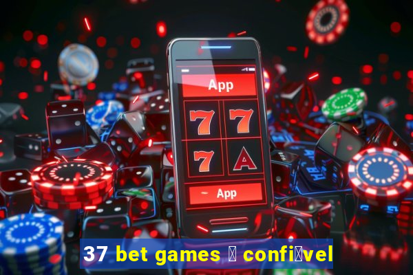 37 bet games 茅 confi谩vel