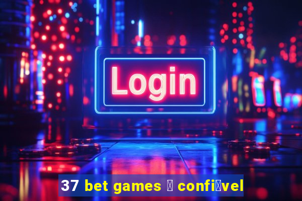 37 bet games 茅 confi谩vel
