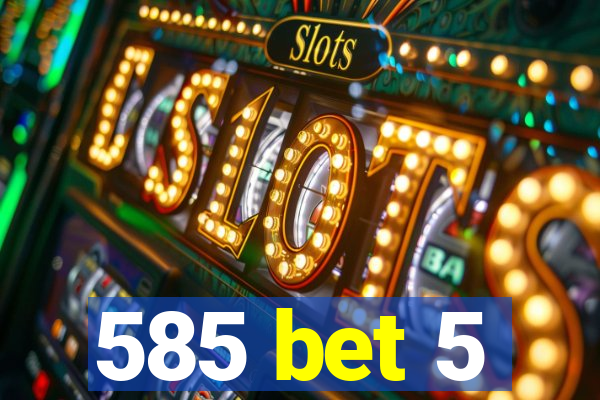 585 bet 5