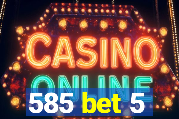 585 bet 5
