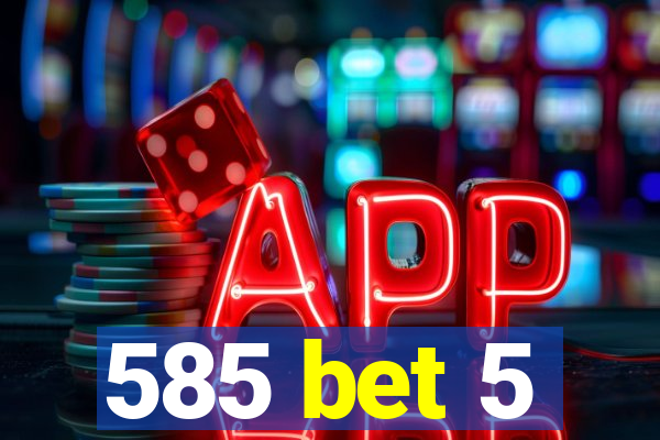 585 bet 5