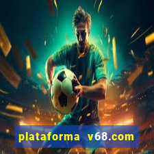 plataforma v68.com é confiável