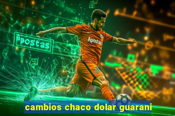 cambios chaco dolar guarani