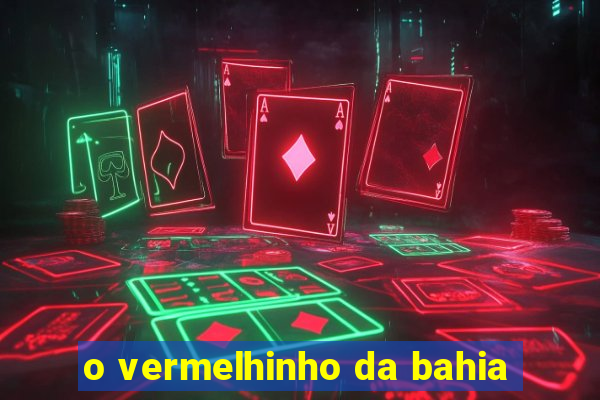 o vermelhinho da bahia