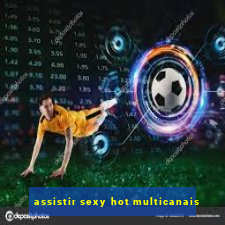 assistir sexy hot multicanais