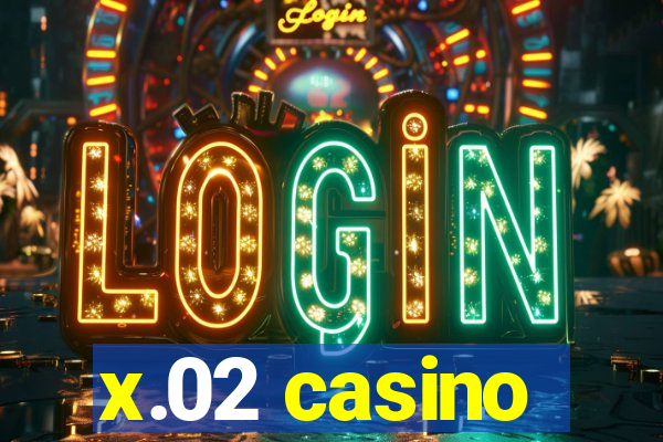 x.02 casino