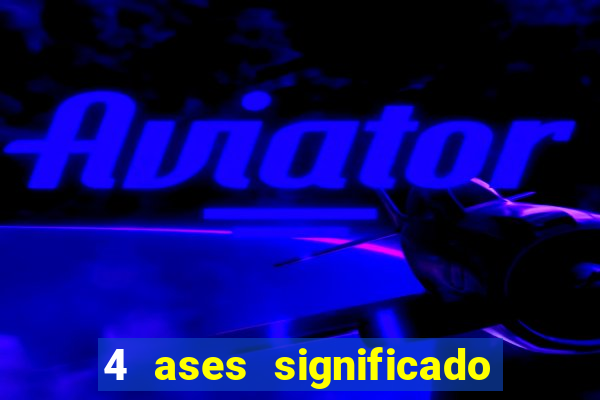 4 ases significado significado 4 ases juntos
