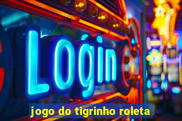 jogo do tigrinho roleta