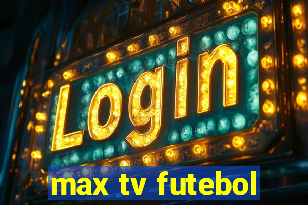 max tv futebol