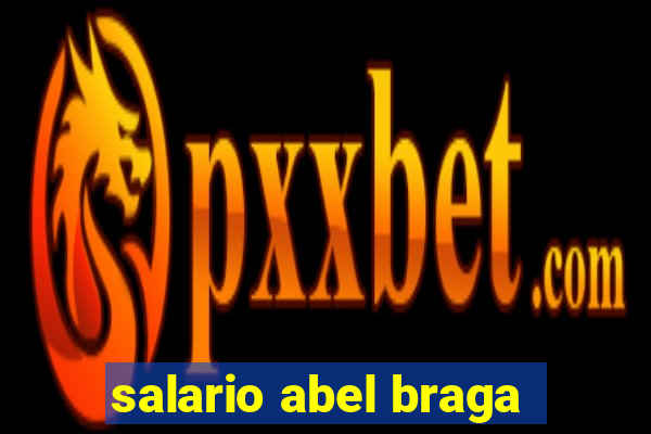 salario abel braga