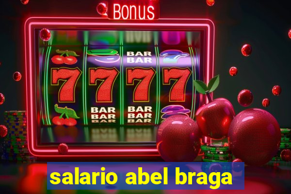 salario abel braga
